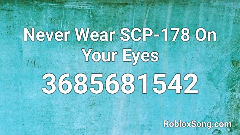 Never Wear SCP-178 On Your Eyes Roblox ID