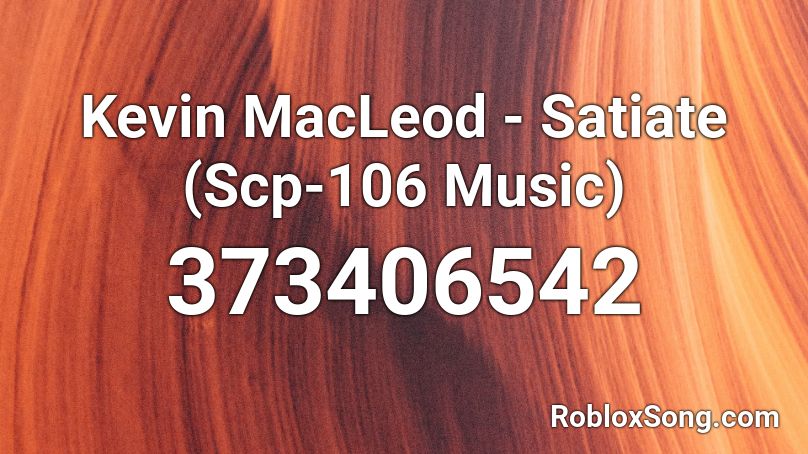 Kevin MacLeod - Satiate (Scp-106 Music) Roblox ID