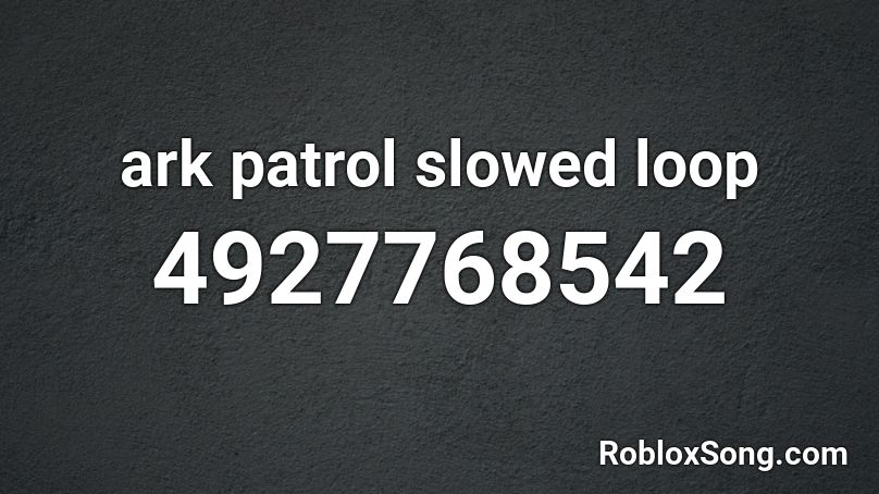 ark patrol slowed loop Roblox ID