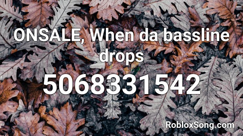 ONSALE, When da bassline drops Roblox ID