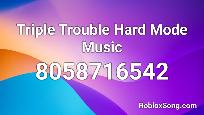 Triple Trouble Hard Mode Music Roblox ID