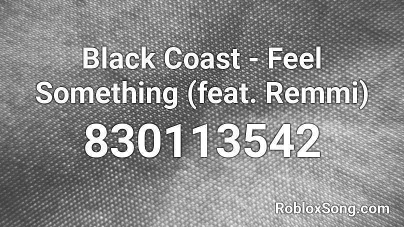 Black Coast Feel Something Feat Remmi Roblox Id Roblox Music Codes - black coast roblox song id