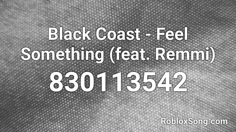 Black Coast - Feel Something (feat. Remmi) Roblox ID