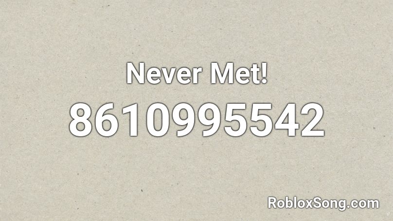 Never Met! Roblox ID