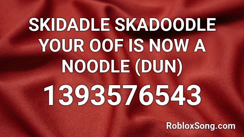 SKIDADLE SKADOODLE YOUR OOF IS NOW A NOODLE (DUN) Roblox ID