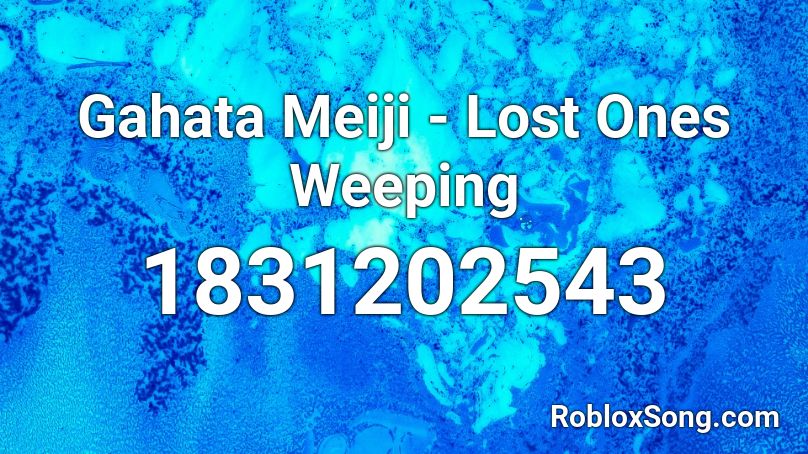 Gahata Meiji - Lost Ones Weeping Roblox ID