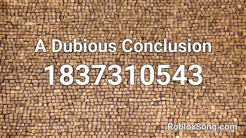 A Dubious Conclusion Roblox ID