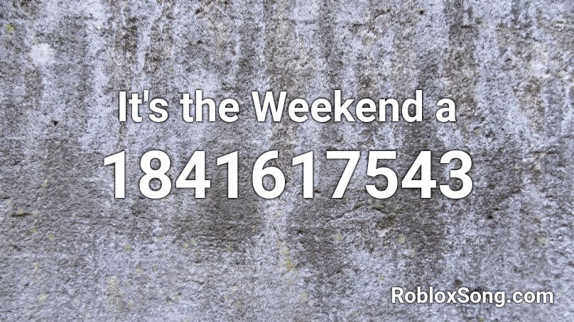 It's the Weekend a Roblox ID