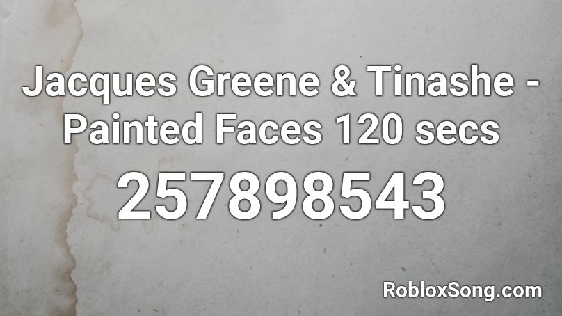 Jacques Greene & Tinashe - Painted Faces 120 secs  Roblox ID