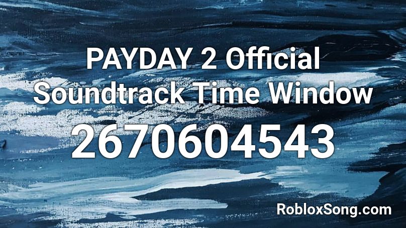 PAYDAY 2 Official Soundtrack Time Window Roblox ID