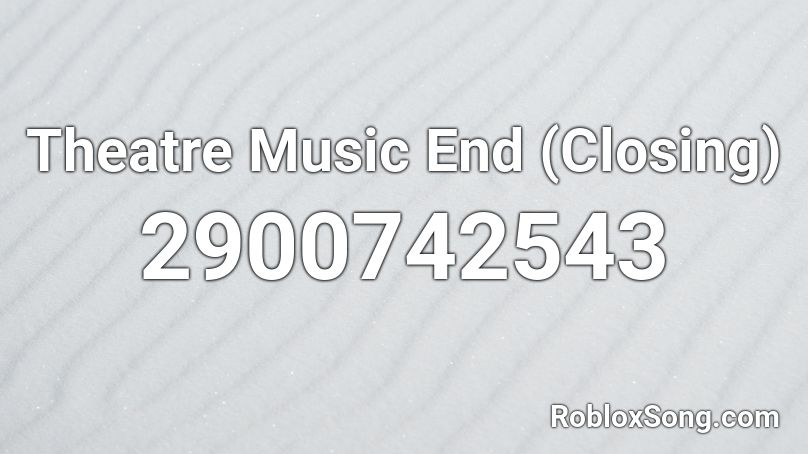Theatre Music End (Closing) Roblox ID