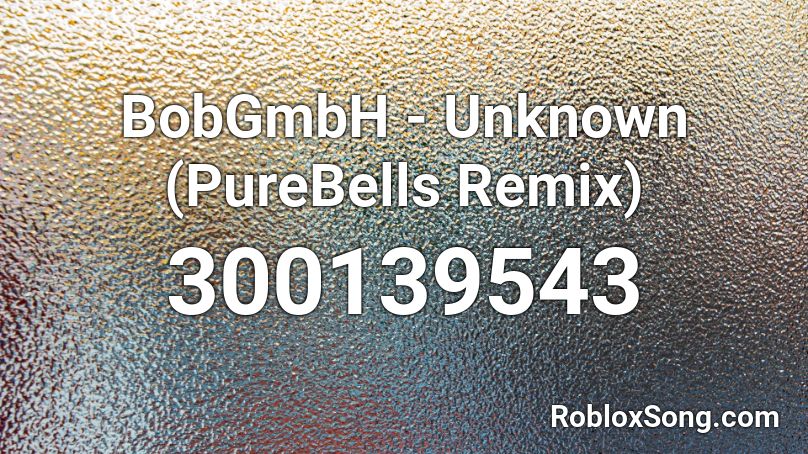 BobGmbH - Unknown (PureBells Remix) Roblox ID