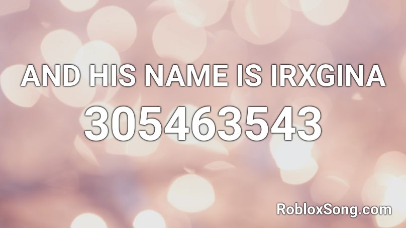 AND HIS NAME IS IRXGINA Roblox ID