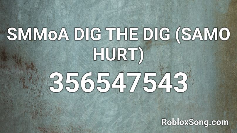 Smmoa Dig The Dig Samo Hurt Roblox Id Roblox Music Codes - secret song battleblock theater roblox id