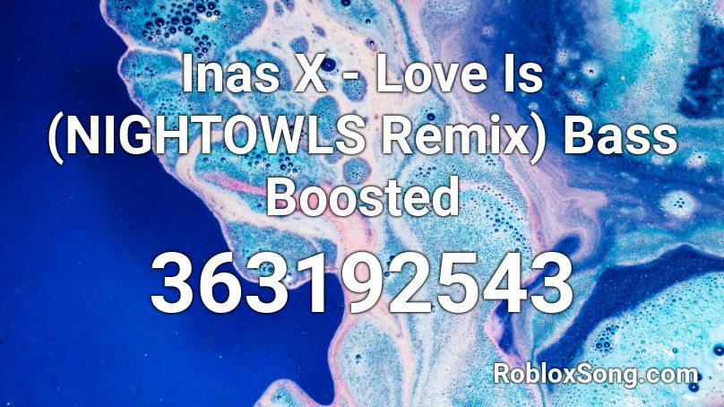 Inas X - Love Is (NIGHTOWLS Remix) Bass Boosted Roblox ID