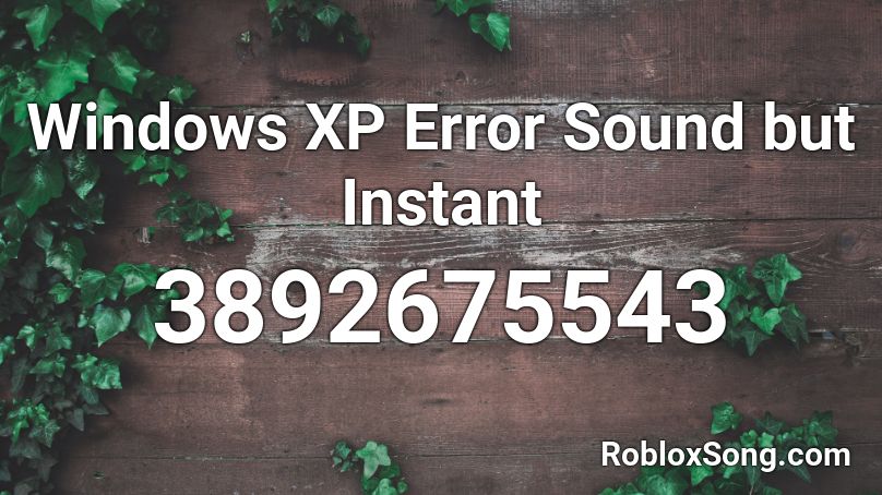 Windows Xp Error Sound But Instant Roblox Id Roblox Music Codes - roblox windows xp error