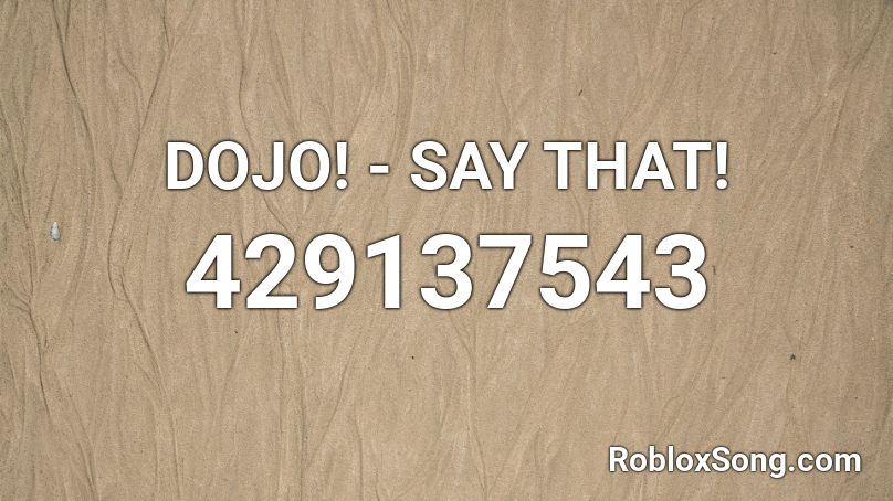 DOJO! - SAY THAT! Roblox ID