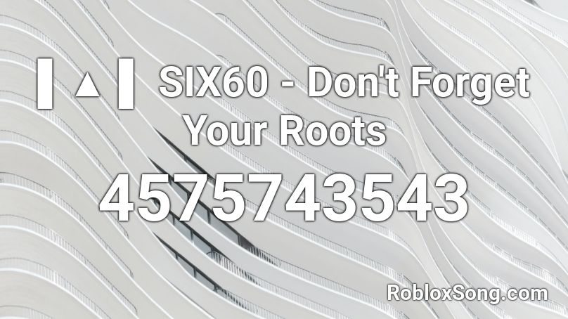 ▌▲ ▌ SIX60 - Don't Forget Your Roots Roblox ID
