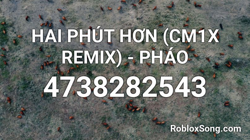 HAI PHÚT HƠN (CM1X REMIX) - PHÁO  Roblox ID