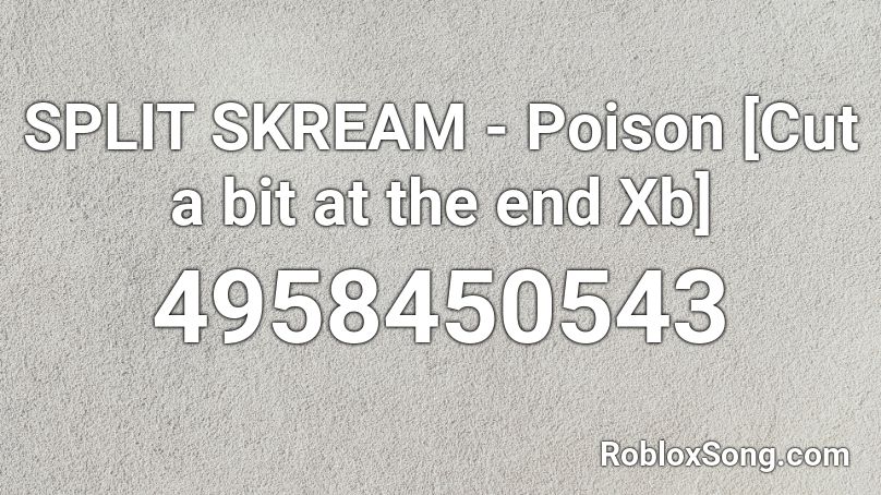 SPLIT SKREAM - Poison [Cut a bit at the end Xb] Roblox ID