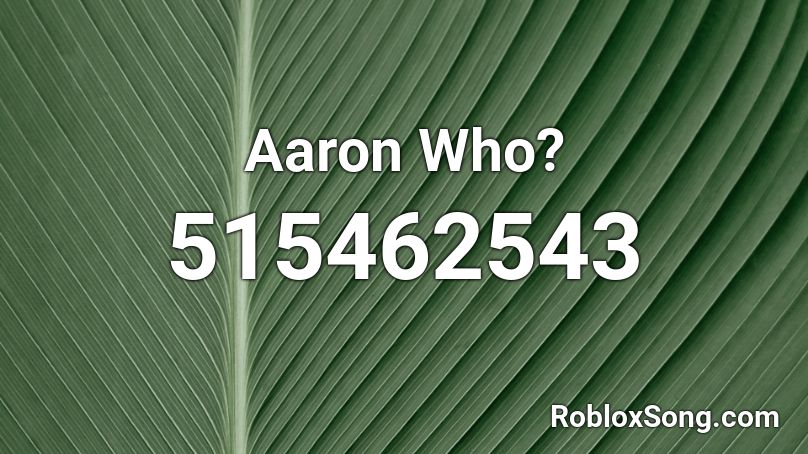 Aaron Who?  Roblox ID