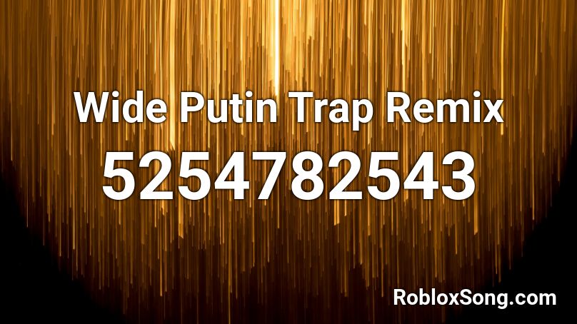 Wide Putin Trap Remix Roblox ID