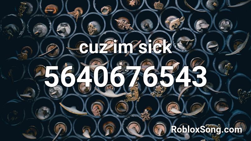 cuz im sick Roblox ID