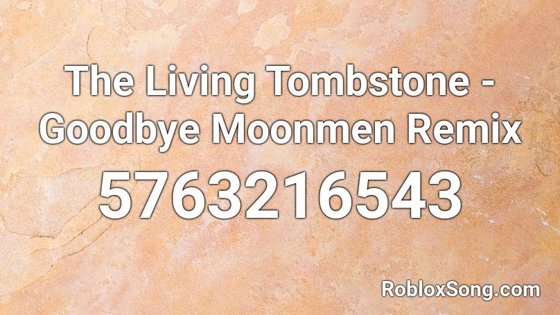 The Living Tombstone - Goodbye Moonmen Remix Roblox ID