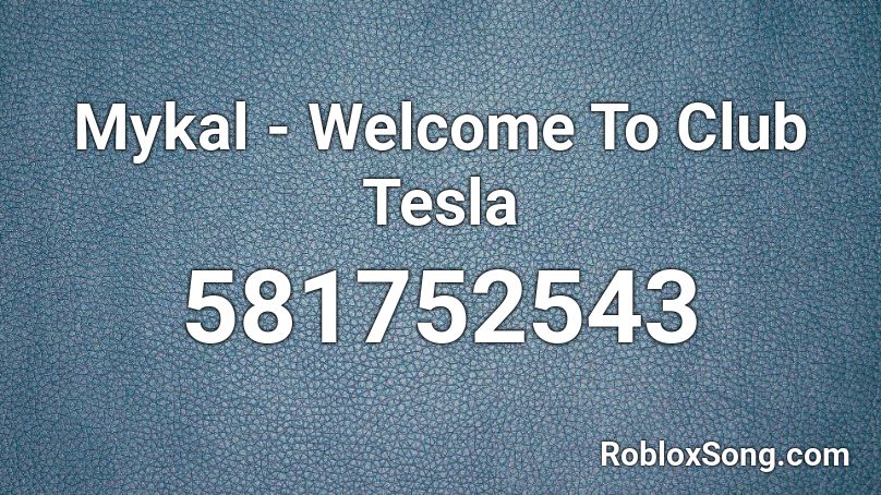 Mykal - Welcome To Club Tesla Roblox ID
