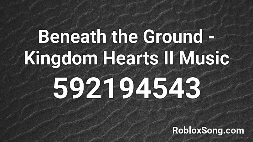 Beneath the Ground - Kingdom Hearts II Music Roblox ID