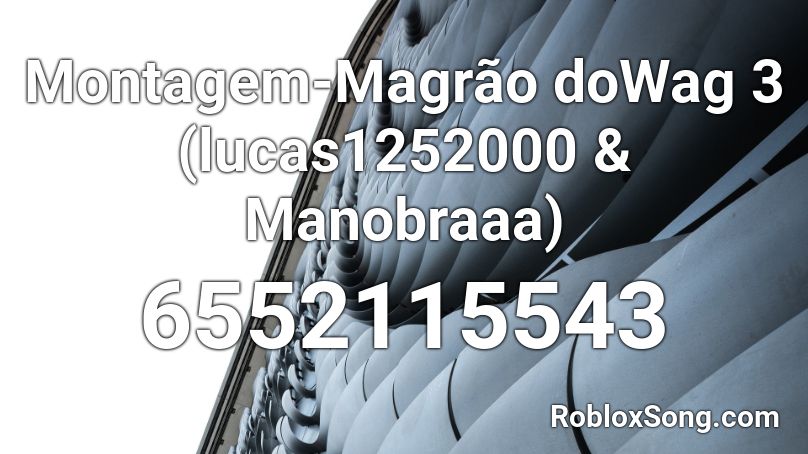 Montagem-Magrão doWag 3 (lucas1252000, Manobraaaa) Roblox ID