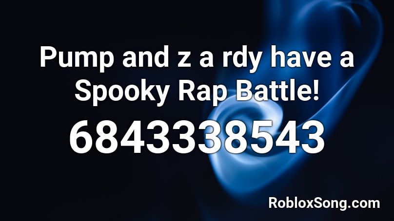 Pump and z a rdy have a Spooky Rap Battle! Roblox ID