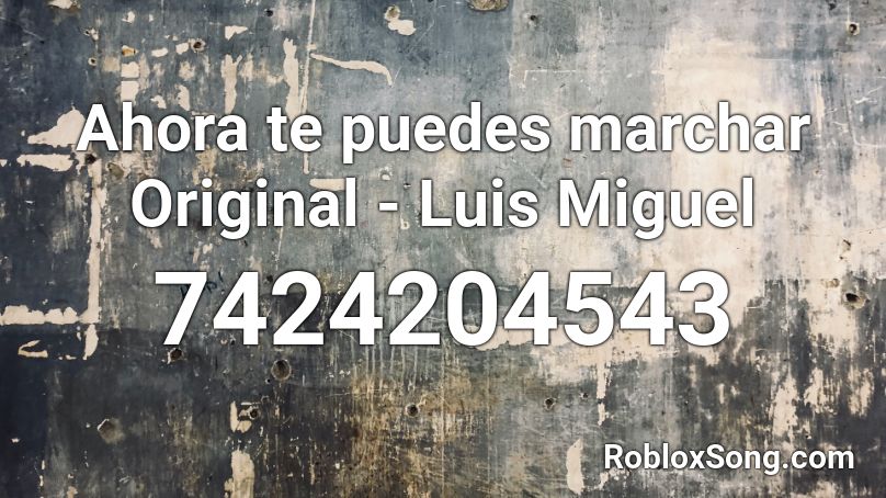 Ahora te puedes marchar Original - Luis Miguel Roblox ID