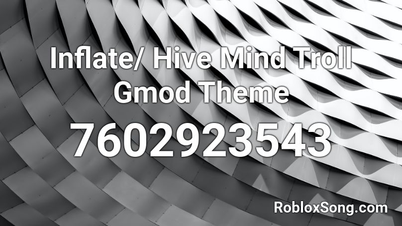 Inflate/ Hive Mind Troll Gmod Theme Roblox ID