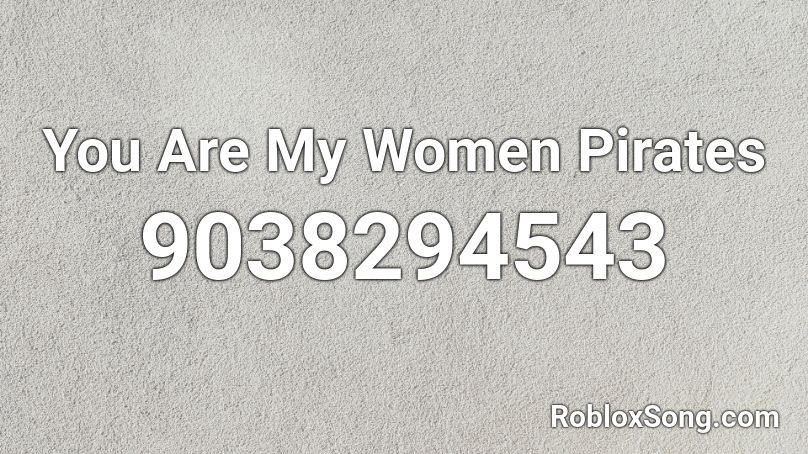 You Are My Women Pirates Roblox ID