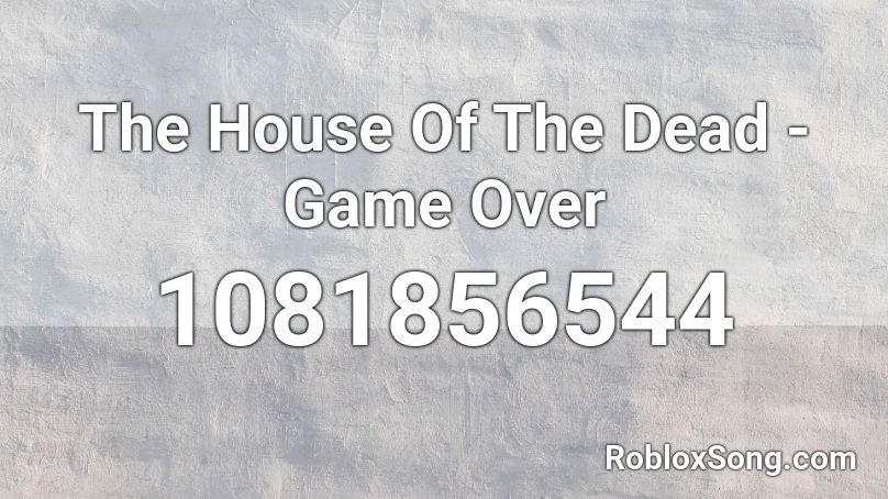 The House Of The Dead - Game Over Roblox ID