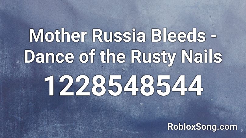Mother Russia Bleeds - Dance of the Rusty Nails Roblox ID