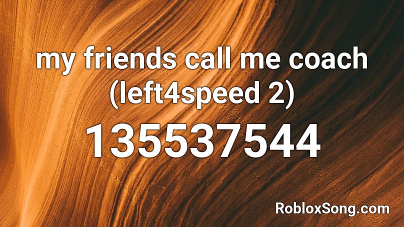 my friends call me coach (left4speed 2) Roblox ID