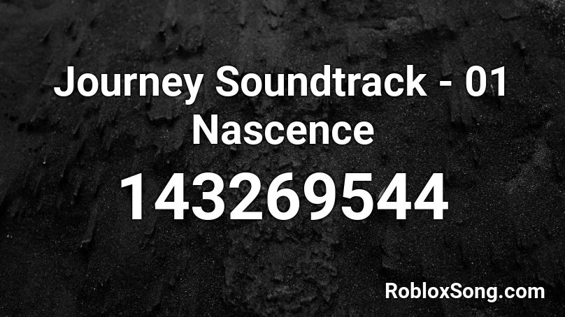 Journey Soundtrack - 01 Nascence Roblox ID