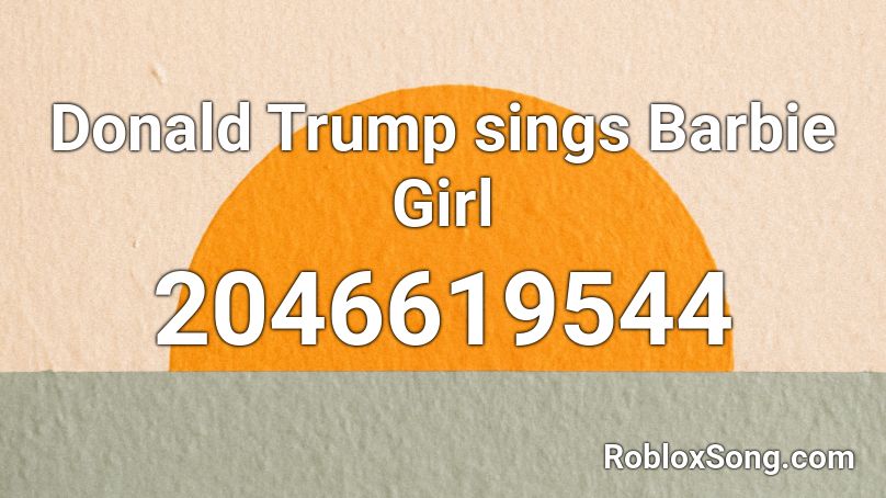 Donald Trump sings Barbie Girl Roblox ID