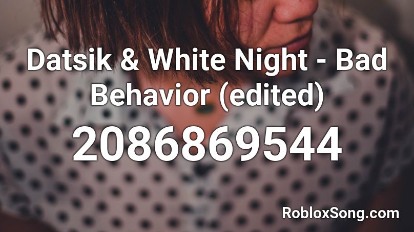 Datsik & White Night - Bad Behavior (edited) Roblox ID