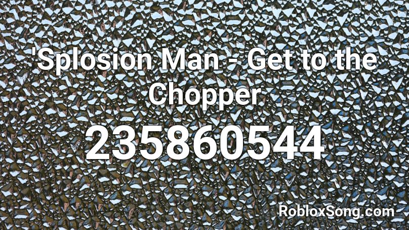 'Splosion Man - Get to the Chopper Roblox ID