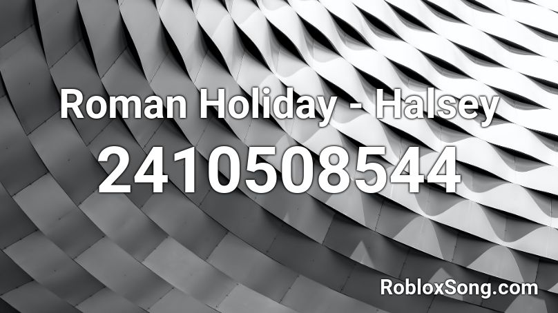 Roman Holiday - Halsey Roblox ID