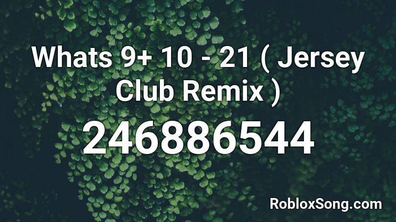 Whats 9+ 10 - 21 ( Jersey Club Remix ) Roblox ID