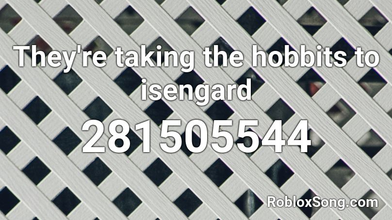 They're taking the hobbits to isengard Roblox ID