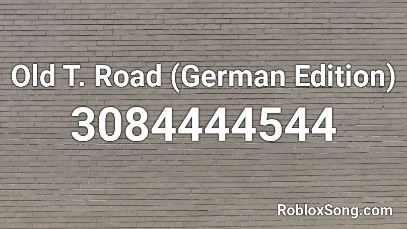 Old T. Road (German Edition) Roblox ID