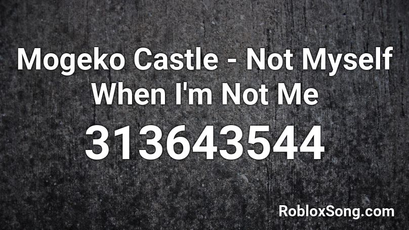 Mogeko Castle - Not Myself When I'm Not Me Roblox ID