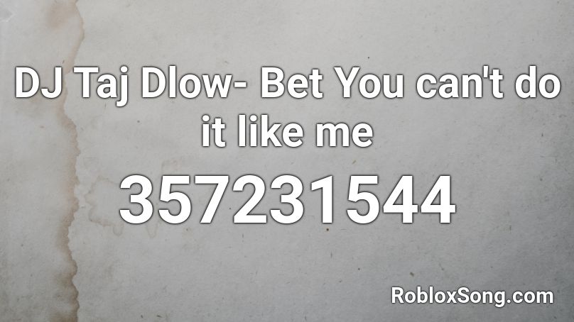 DJ Taj Dlow- Bet You can't do it like me Roblox ID