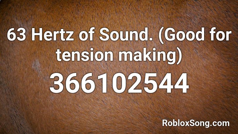 63 Hertz of Sound. (Good for tension making) Roblox ID