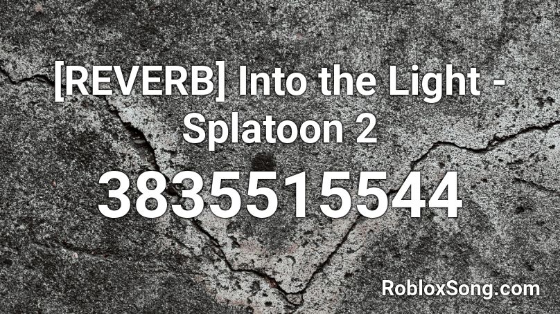 [REVERB] Into the Light - Splatoon 2 Roblox ID